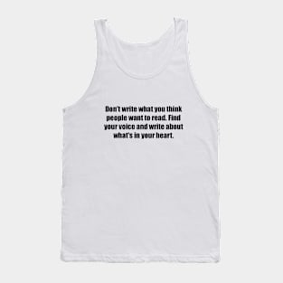 Don't write what you think people want to read. Find your voice and write about what's in your heart Tank Top